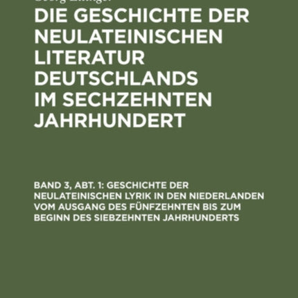 Geschichte Der Neulateinischen Lyrik in Den Niederlanden Vom Ausgang Des Fünfzehnten Bis Zum Beginn Des Siebzehnten Jahrhunderts