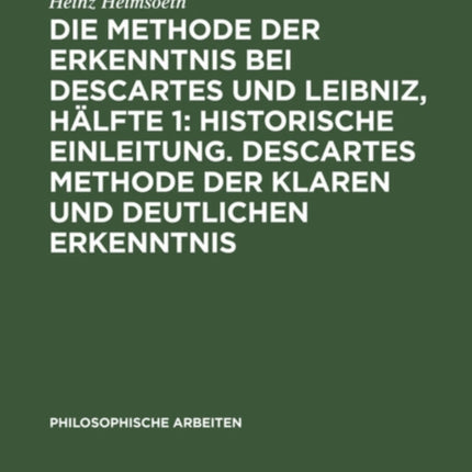 Die Methode Der Erkenntnis Bei Descartes Und Leibniz, Hälfte 1: Historische Einleitung. Descartes Methode Der Klaren Und Deutlichen Erkenntnis