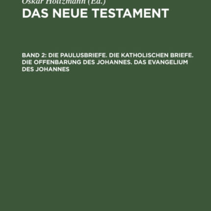 Die Paulusbriefe. Die Katholischen Briefe. Die Offenbarung Des Johannes. Das Evangelium Des Johannes