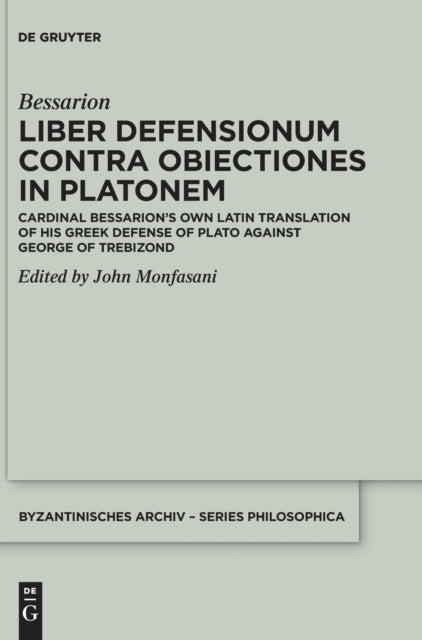 Liber Defensionum contra Obiectiones in Platonem: Cardinal Bessarion’s Own Latin Translation of His Greek Defense of Plato against George of Trebizond