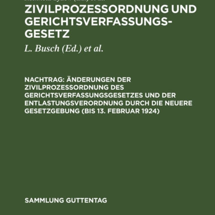 Änderungen Der Zivilprozeßordnung Des Gerichtsverfassungsgesetzes Und Der Entlastungsverordnung Durch Die Neuere Gesetzgebung (Bis 13. Februar 1924): Nebst Anhang, Enthaltend Entlastungsgesetze; Mit Anmerkungen