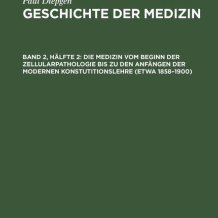 Die Medizin Vom Beginn Der Zellularpathologie Bis Zu Den Anfängen Der Modernen Konstutitionslehre (Etwa 1858-1900): Mit Einem Ausblick Auf Die Entwicklung Der Heilkunde in Den Letzten 50 Jahren