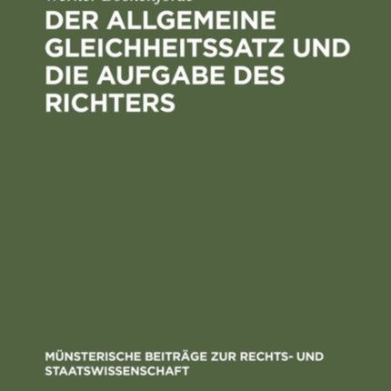 Der Allgemeine Gleichheitssatz Und Die Aufgabe Des Richters: Ein Beitrag Zur Frage Der Justitiabilität Von Art. 3 Abs. 1 Des Bonner Grundgesetzes