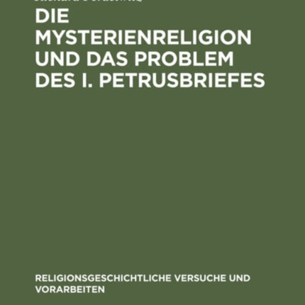 Die Mysterienreligion Und Das Problem Des I. Petrusbriefes: Ein Literarischer Und Religionsgeschichtlicher Versuch