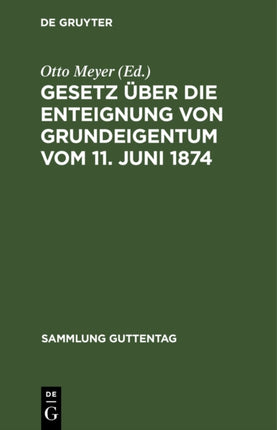 Gesetz Über Die Enteignung Von Grundeigentum Vom 11. Juni 1874: Mit Dem Gesetz Über Ein Vereinfachtes Enteignungsverfahren Vom 26. Juli 1922. Im Anh.: Verordnungen, Vertragsmuster, Das Fluchtliniengesetz Und Das Wasserstraßengesetz. Textaus