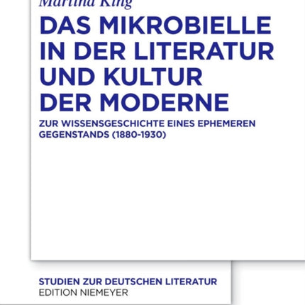 Das Mikrobielle in Der Literatur Und Kultur Der Moderne: Zur Wissensgeschichte Eines Ephemeren Gegenstands (1880-1930)