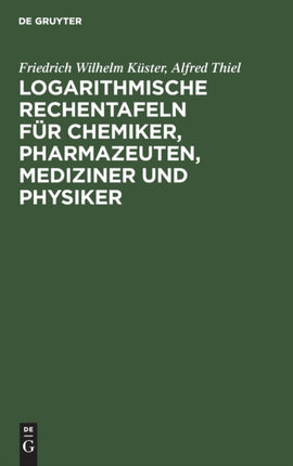 Logarithmische Rechentafeln Für Chemiker, Pharmazeuten, Mediziner Und Physiker: Für Den Gebrauch Im Unterrichtslaboratorium Und in Der PRAXIS Berechnet Und Mit Erläuterungen Versehen