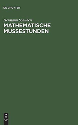 Mathematische Mußestunden: Eine Sammlung Von Geduldspielen, Kunststücken Und Unterhaltungsaufgaben Mathematischer Natur