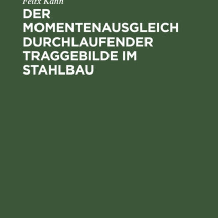 Der Momentenausgleich Durchlaufender Traggebilde Im Stahlbau: Eine Neue Statik ALS Grundlage Für Wirtschaftliches Konstruieren. Formeln Und Tafeln Für Den Stahlbau-Statiker Zur Berücksichtigung Der Plastizität Des Stahls Bei Durchlaufenden