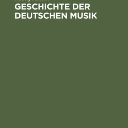 Geschichte Der Deutschen Musik: Ihre Formen, Ihr Stil Und Ihre Stellung Im Deutschen Geistes- Und Kulturleben