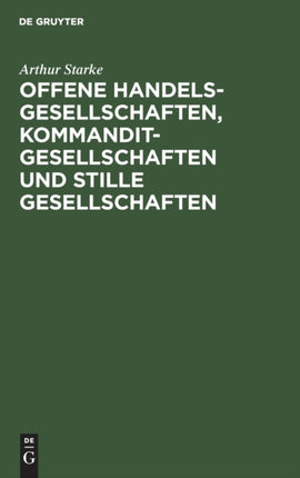 Offene Handelsgesellschaften, Kommanditgesellschaften Und Stille Gesellschaften: Von Der Errichtung Bis Zur Auflösung. Nebst Vertrags- Und Abmeldeformularen Und Mit Berücksichtigung Des Steuerrechts