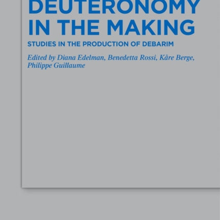 Deuteronomy in the Making: Studies in the Production of Debarim