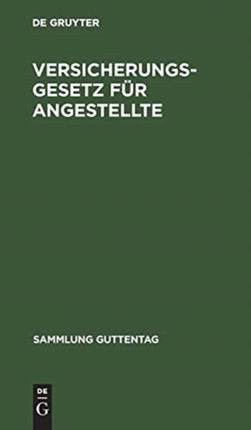 Versicherungsgesetz Für Angestellte: [Vom 20. Dezember 1911]. Nach Den Beschlüssen Des Reichstags in Dritter Beratung