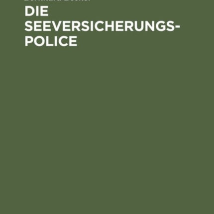 Die Seeversicherungs-Police: Leitfaden Für Die Praxis Der Güterversicherung Nach Den Allgemeinen Deutschen Seeversicherungs-Bedingungen (Ads); Anhang: Textausgabe Der Ads