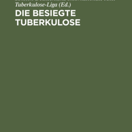 Die Besiegte Tuberkulose: Eine Sammlung Ärztlicher Und Fachärztlicher Gutachten Und Heilungsberichte Über Die Mit Dem Friedmann'schen Tuberkulose-Heil- Und Schutzmittel Im In- Und Ausland Erzielten Erfolge