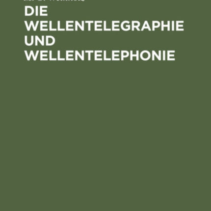 Die Wellentelegraphie Und Wellentelephonie: Lehrbuch Für Real-, Mittel-, Fortbildungs- Und Berufsschulen Sowie Verwandte Lehranstalten