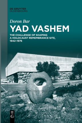 Yad Vashem: The Challenge of Shaping a Holocaust Remembrance Site, 1942–1976