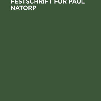 Festschrift Für Paul Natorp: Zum Siebzigsten Geburtstage Von Schülern Und Freunden Gewidmet