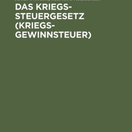 Das Kriegssteuergesetz (Kriegsgewinnsteuer): Nebst Den Ausführungsbestimmungen Und Den Gesetzen. Zuschlag Zur Kriegssteuer Und Sicherung Für Die Kommende Kriegssteuer Vom 9. April 1917