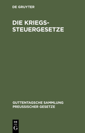 Die Kriegssteuergesetze: Rücklagegesetz Mit Ausführungsbestimmungen, Kriegssteuer-, Besitzsteuer-, Tabakabgaben-, Frachturkundenstempel-, Post- U. Telegraphengebühren- U. Warenumsatzsteuer-Gesetz