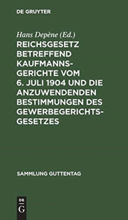 Reichsgesetz Betreffend Kaufmannsgerichte Vom 6. Juli 1904 Und Die Anzuwendenden Bestimmungen Des Gewerbegerichtsgesetzes: Mit Anmerkungen Unter Besonderer Berücksichtigung Der Literatur Und Rechtsprechung Nebst Sachregister