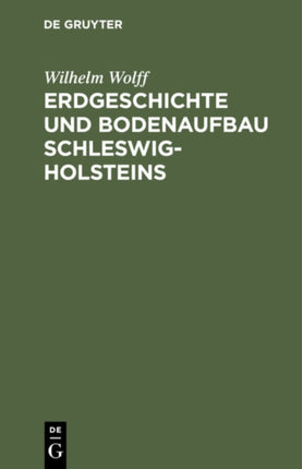 Erdgeschichte Und Bodenaufbau Schleswig-Holsteins: Unter Berücksichtigung Des Nordhannoverschen Nachbargebietes