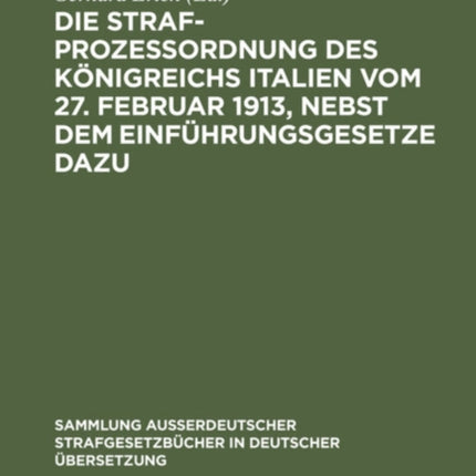 Die Strafprozeßordnung Des Königreichs Italien Vom 27. Februar 1913, Nebst Dem Einführungsgesetze Dazu: Anhang: Gesetz Des Königreichs Italien Betreffend Die Irrenhäuser Und Die Irren Vom 14. Februar 1904