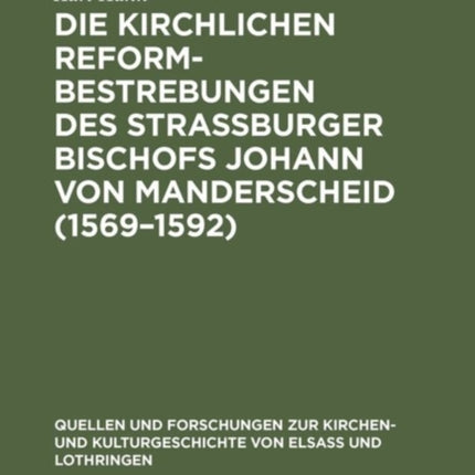Die Kirchlichen Reformbestrebungen Des Strassburger Bischofs Johann Von Manderscheid (1569-1592): Ein Beitrag Zur Geschichte Der Gegenreformation