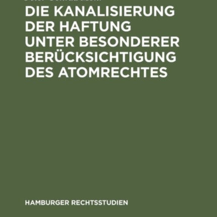 Die Kanalisierung der Haftung unter besonderer Berücksichtigung des Atomrechtes