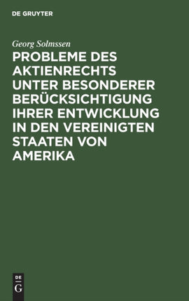 Probleme Des Aktienrechts Unter Besonderer Berücksichtigung Ihrer Entwicklung in Den Vereinigten Staaten Von Amerika