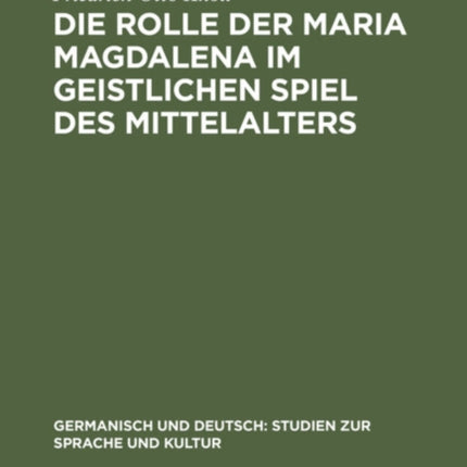 Die Rolle Der Maria Magdalena Im Geistlichen Spiel Des Mittelalters: Ein Beitrag Zur Kultur- Und Theatergeschichte Deutschlands