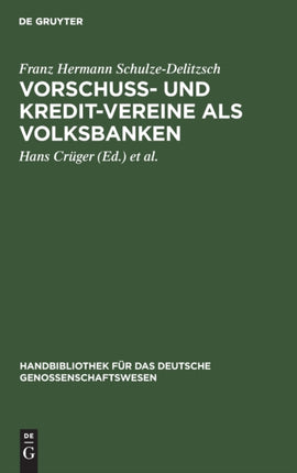 Vorschuss- Und Kredit-Vereine ALS Volksbanken: Praktische Anweisung Zu Deren Einrichtung Und Gründung