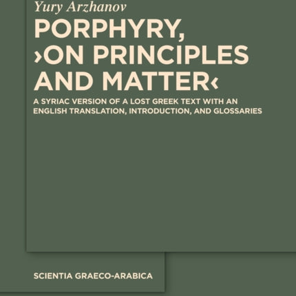 Porphyry, ›On Principles and Matter‹: A Syriac Version of a Lost Greek Text with an English Translation, Introduction, and Glossaries