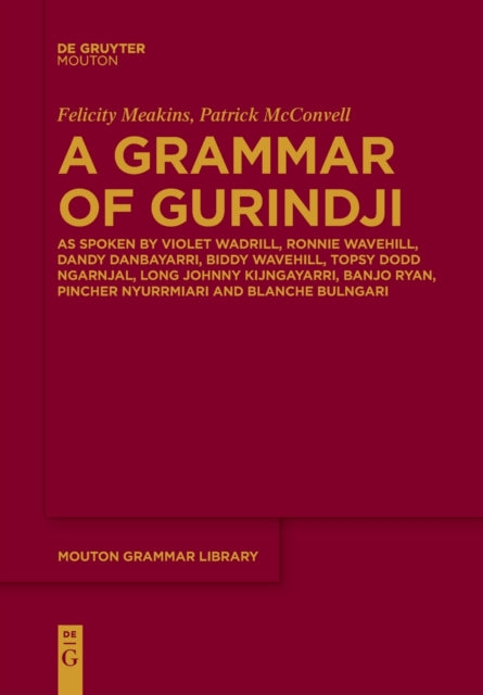 A Grammar of Gurindji: As spoken by Violet Wadrill, Ronnie Wavehill, Dandy Danbayarri, Biddy Wavehill, Topsy Dodd Ngarnjal, Long Johnny Kijngayarri, Banjo Ryan, Pincher Nyurrmiari and Blanche Bulngari