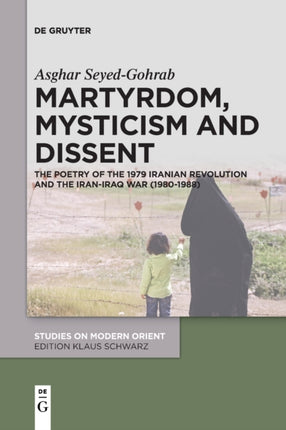 Martyrdom, Mysticism and Dissent: The Poetry of the 1979 Iranian Revolution and the Iran-Iraq War (1980-1988)