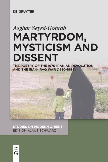 Martyrdom, Mysticism and Dissent: The Poetry of the 1979 Iranian Revolution and the Iran-Iraq War (1980-1988)