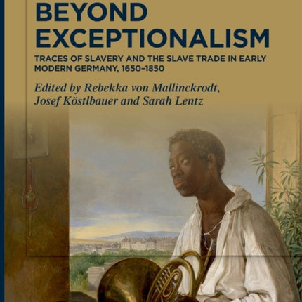 Beyond Exceptionalism: Traces of Slavery and the Slave Trade in Early Modern Germany, 1650–1850