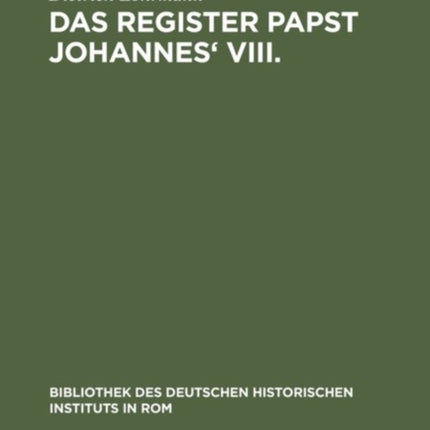 Das Register Papst Johannes' VIII: (872-882). Neue Studien Zur Abschrift Reg. Vat. I, Zum Verlorenen Originalregister Und Zum Diktat Der Briefe