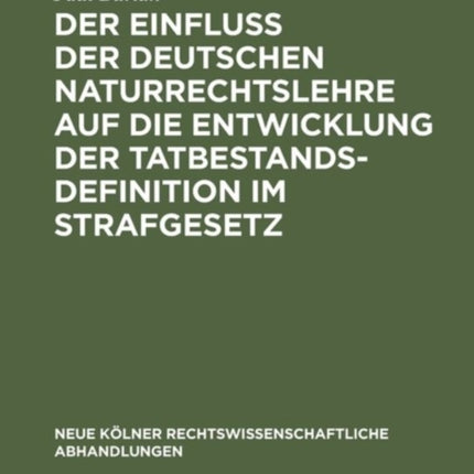 Der Einfluß Der Deutschen Naturrechtslehre Auf Die Entwicklung Der Tatbestandsdefinition Im Strafgesetz