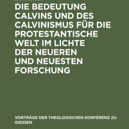 Die Bedeutung Calvins Und Des Calvinismus Für Die Protestantische Welt Im Lichte Der Neueren Und Neuesten Forschung