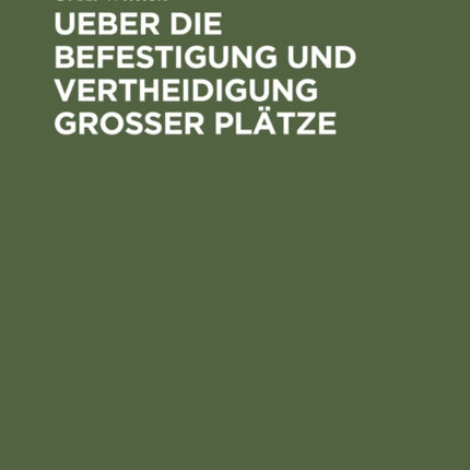 Ueber die Befestigung und Vertheidigung grosser