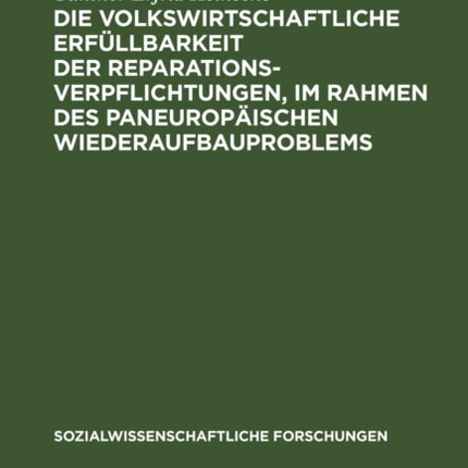 Die volkswirtschaftliche Erfüllbarkeit der Reparationsverpflichtungen, im Rahmen des paneuropäischen Wiederaufbauproblems