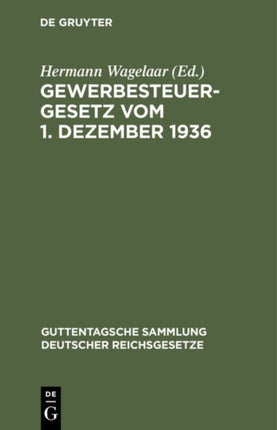 Gewerbesteuergesetz Vom 1. Dezember 1936: Unter Berücksichtigung Der 3. Verordnung Zur Durchführung Des Gewerbesteuergesetzes Vom 31. Jan. 1940 in Der Fassung Des §211 Abs. 2 Der Verordnung Zur Durchführung Der §§ 17 Bis 19 Des Steueranpass