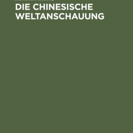 Die Chinesische Weltanschauung: Dargestellt Auf Grund Der Ethischen Staatslehre Des Philosophen Mong Dse