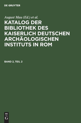 Katalog Der Bibliothek Des Kaiserlich Deutschen Archäologischen Instituts in Rom. Band 2, Teil 2