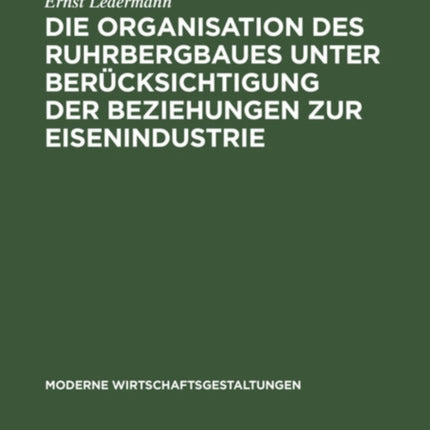 Die Organisation Des Ruhrbergbaues Unter Berücksichtigung Der Beziehungen Zur Eisenindustrie