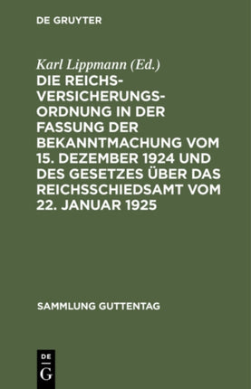 Die Reichsversicherungsordnung in Der Fassung Der Bekanntmachung Vom 15. Dezember 1924 Und Des Gesetzes Über Das Reichsschiedsamt Vom 22. Januar 1925: Nebst Dem Einführungsgesetze, Den Wichtigsten Ausführungsvorschriften, Den Ergänzenden Ge