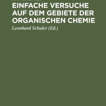 Einfache Versuche Auf Dem Gebiete Der Organischen Chemie: Eine Anleitung Für Studierende, Lehrer an Höheren Schulen Und Seminaren Sowie Zum Selbstunterricht