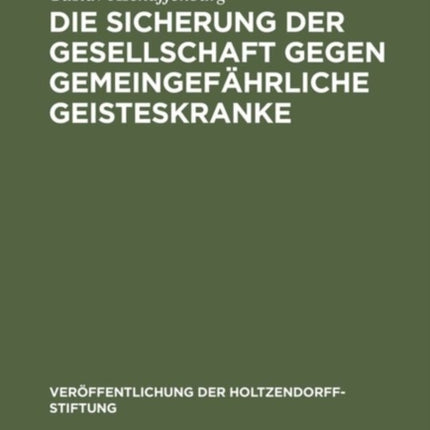 Die Sicherung der Gesellschaft gegen gemeingefährliche Geisteskranke