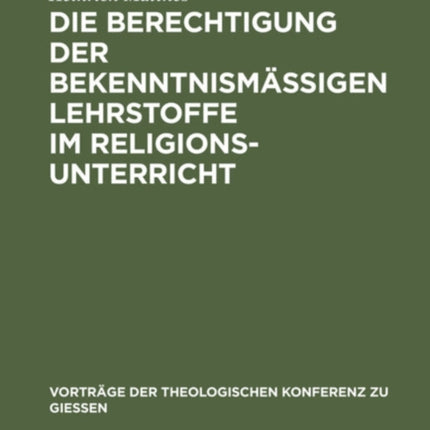 Die Berechtigung Der Bekenntnismäßigen Lehrstoffe Im Religionsunterricht: Zugleich Ein Wegweiser Zu Ihrer Pädagogischen Behandlung